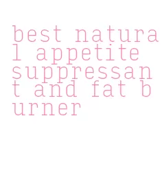 best natural appetite suppressant and fat burner
