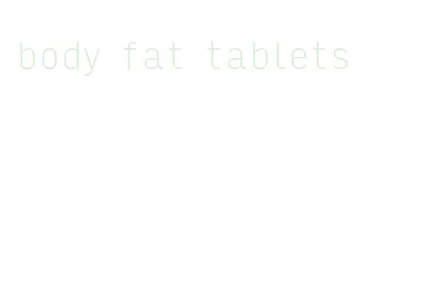 body fat tablets