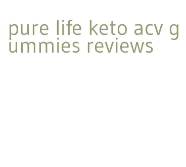 pure life keto acv gummies reviews