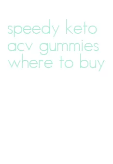 speedy keto acv gummies where to buy