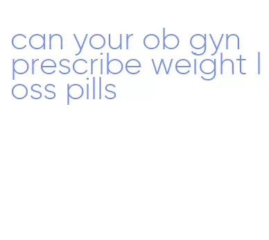 can your ob gyn prescribe weight loss pills