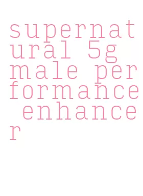 supernatural 5g male performance enhancer