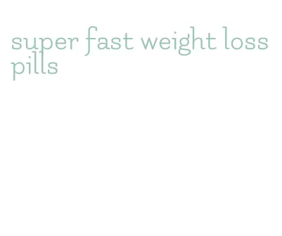 super fast weight loss pills