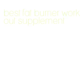 best fat burner workout supplement