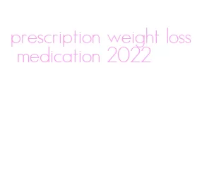 prescription weight loss medication 2022