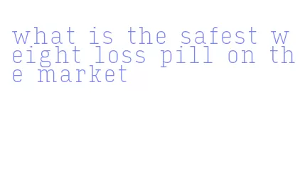 what is the safest weight loss pill on the market