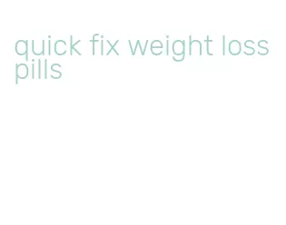quick fix weight loss pills