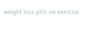 weight loss pills no exercise