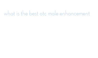 what is the best otc male enhancement