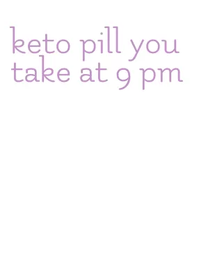keto pill you take at 9 pm