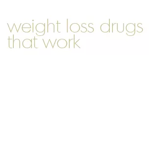 weight loss drugs that work