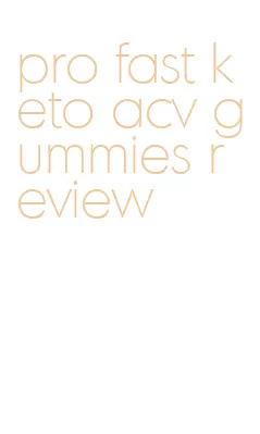 pro fast keto acv gummies review