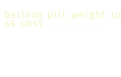 balloon pill weight loss cost