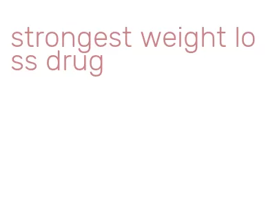 strongest weight loss drug