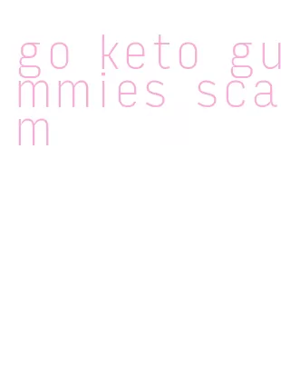 go keto gummies scam