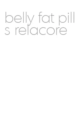 belly fat pills relacore