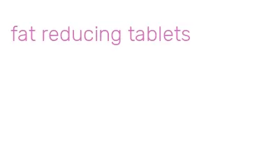 fat reducing tablets
