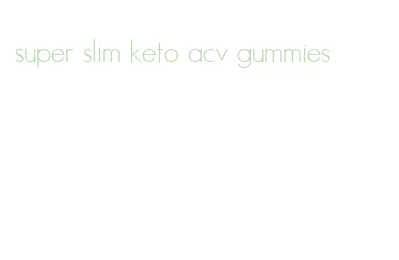 super slim keto acv gummies