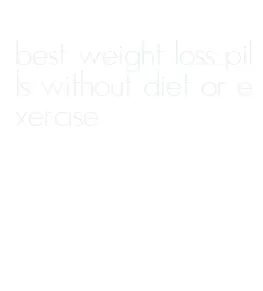 best weight loss pills without diet or exercise