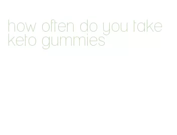 how often do you take keto gummies