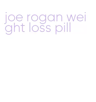 joe rogan weight loss pill