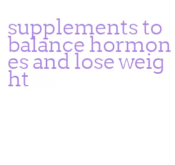 supplements to balance hormones and lose weight
