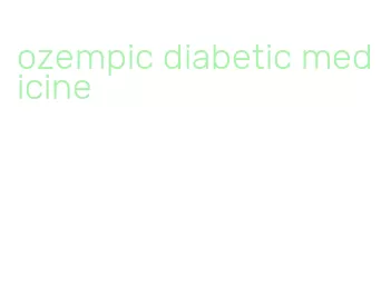 ozempic diabetic medicine