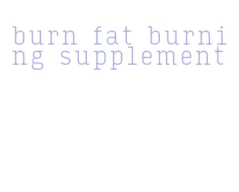 burn fat burning supplement