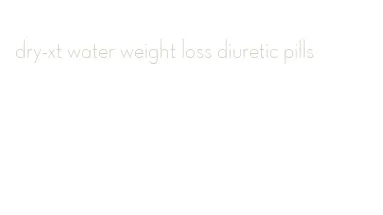 dry-xt water weight loss diuretic pills