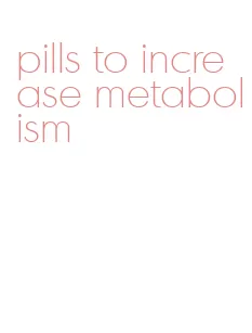 pills to increase metabolism