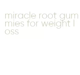 miracle root gummies for weight loss