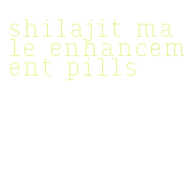 shilajit male enhancement pills