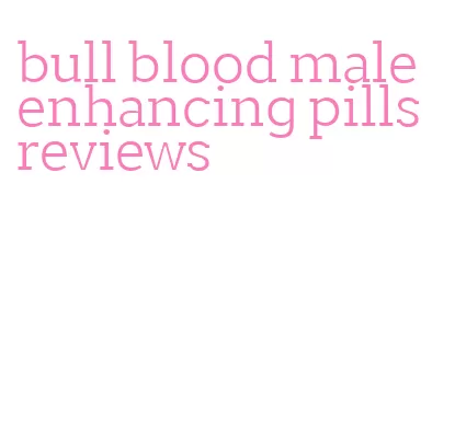 bull blood male enhancing pills reviews