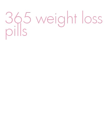 365 weight loss pills