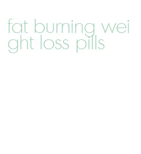 fat burning weight loss pills