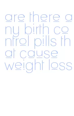 are there any birth control pills that cause weight loss