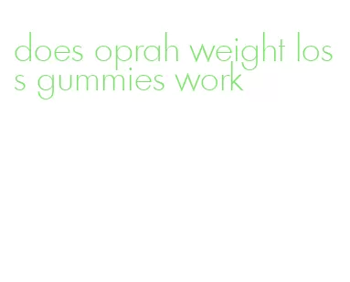 does oprah weight loss gummies work