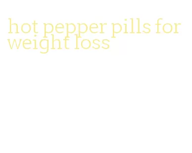 hot pepper pills for weight loss