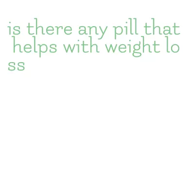 is there any pill that helps with weight loss