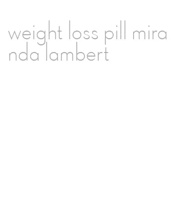 weight loss pill miranda lambert