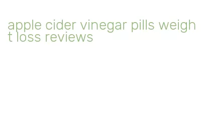 apple cider vinegar pills weight loss reviews