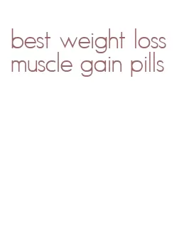 best weight loss muscle gain pills