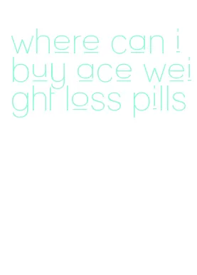 where can i buy ace weight loss pills