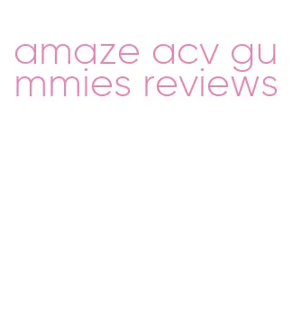 amaze acv gummies reviews