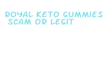 royal keto gummies scam or legit