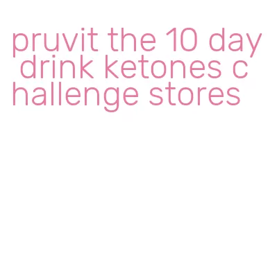 pruvit the 10 day drink ketones challenge stores