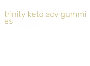 trinity keto acv gummies