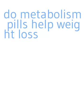 do metabolism pills help weight loss