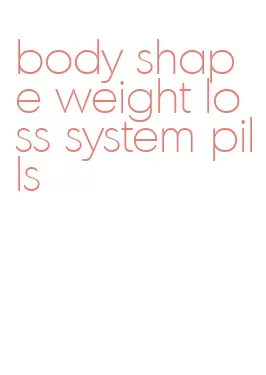 body shape weight loss system pills
