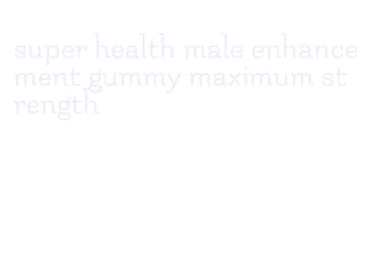 super health male enhancement gummy maximum strength